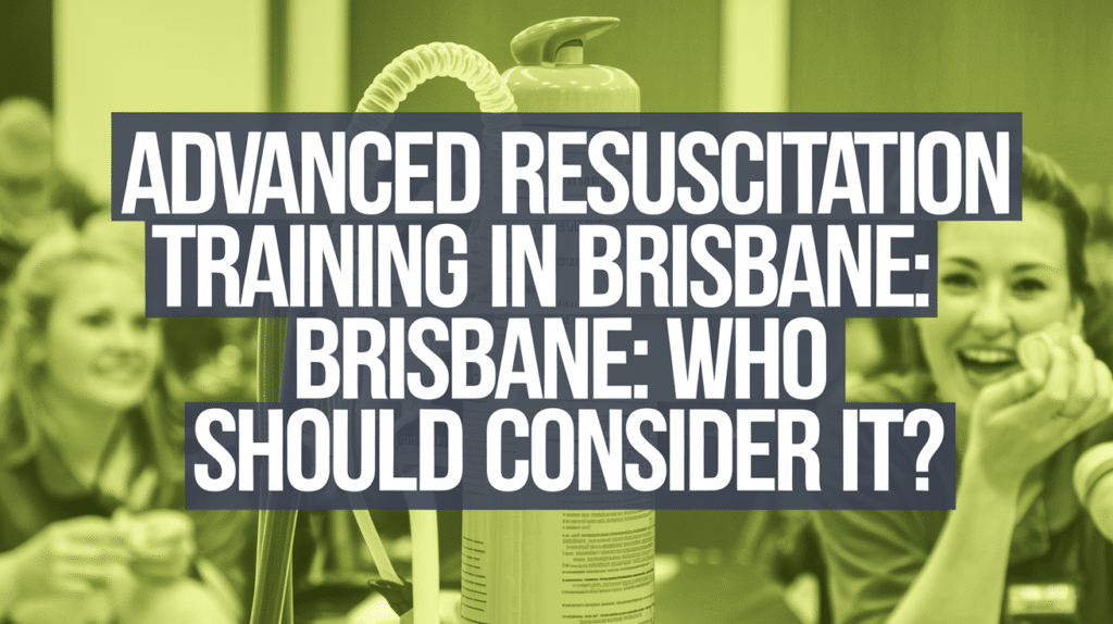 a title image for article advanced resuscitation training in brisbane, who should consider it