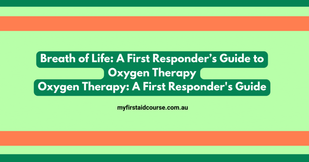 A green and orange banner with the text 'Breath of Life: A First Responder’s Guide to Oxygen Therapy' and 'Oxygen Therapy: A First Responder's Guide' on a green background. The website 'myfirstaidcourse.com.au' is also displayed.